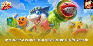 Hack Game Bắn Cá Đổi Thưởng Sunwin