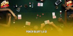Poker Bluff Là Gì? Nghệ Thuật "Cược Láo" Để Thành Công