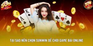 Giải Mã Tại Sao Nên Chọn Sunwin Để Chơi Game Bài Online